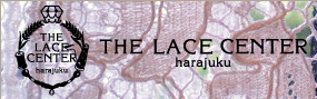 THE LACE CENTER harajuku | レースセンター原宿